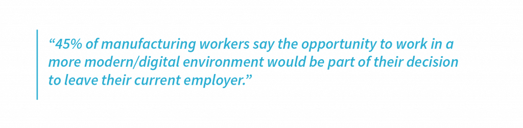 45% of manufacturing workers say the opportunity to work in a more modern/digital environment would be part of their decision to leave their current employer